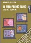 Il mio primo blog. Dall'idea all'online libro