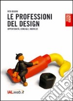 Le professioni del design. OpportunitÃ , consigli, indirizzi libro usato