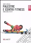 Palestre e centri fitness. Come avviare l'attività libro