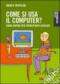 Come si usa il computer? Guida rapida per principianti assoluti