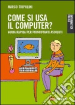 Come si usa il computer? Guida rapida per principianti assoluti libro