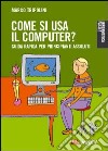 Come si usa il computer? Guida rapida per principianti assoluti libro