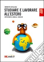 Studiare e lavorare all'estero. Opportunità, consigli, indirizzi libro