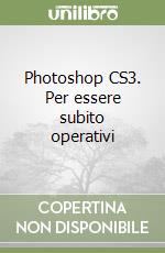 Photoshop CS3. Per essere subito operativi libro