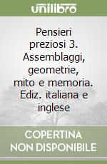 Pensieri preziosi 3. Assemblaggi, geometrie, mito e memoria. Ediz. italiana e inglese libro