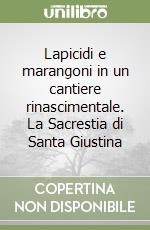 Lapicidi e marangoni in un cantiere rinascimentale. La Sacrestia di Santa Giustina libro