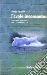 Favole inconsuete. Racconti fantastici per lettori insoliti libro