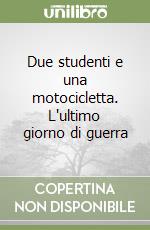 Due studenti e una motocicletta. L'ultimo giorno di guerra libro