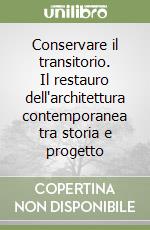 Conservare il transitorio. Il restauro dell'architettura contemporanea tra storia e progetto libro