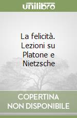 La felicità. Lezioni su Platone e Nietzsche libro