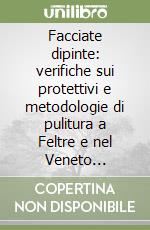 Facciate dipinte: verifiche sui protettivi e metodologie di pulitura a Feltre e nel Veneto orientale libro