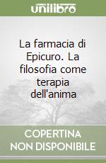 La farmacia di Epicuro. La filosofia come terapia dell'anima libro