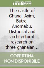 The castle of Ghana. Axim, Butre, Anomabu. Historical and architectural research on three ghanaian forts