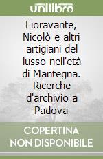 Fioravante, Nicolò e altri artigiani del lusso nell'età di Mantegna. Ricerche d'archivio a Padova libro