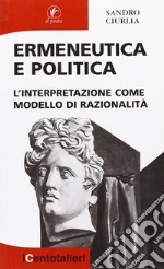 Ermeneutica e politica. L'interpretazione come modello di razionalità libro