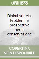 Dipinti su tela. Problemi e prospettive per la conservazione libro