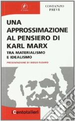 Una approssimazione al pensiero di Karl Marx. Tra materialismo e idealismo libro