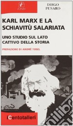 Karl Marx e la schiavitù salariata. Uno studio sul lato cattivo della storia libro