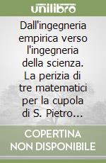 Dall'ingegneria empirica verso l'ingegneria della scienza. La perizia di tre matematici per la cupola di S. Pietro (1742)