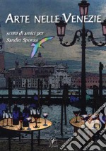 Arte nelle Venezie. Scritti di amici per Sandro Sponza libro