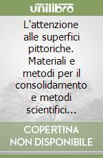 L'attenzione alle superfici pittoriche. Materiali e metodi per il consolidamento e metodi scientifici per valutarne l'efficacia libro