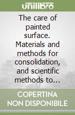 The care of painted surface. Materials and methods for consolidation, and scientific methods to evaluate their effectiveness libro