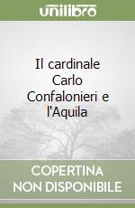 Il cardinale Carlo Confalonieri e l'Aquila libro