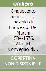 Cinquecento anni fa... La nascita di Francesco De Marchi 1504-1576. Atti del Convegno di studi (L'Aquila, 6 maggio 2005). Con DVD libro