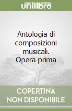 Antologia di composizioni musicali. Opera prima libro