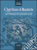 Quel ramo di mandorlo. Il leggendario ristorante aquilano Tre Marie. Fatti e personaggi tra luci e ombre del Novecento libro