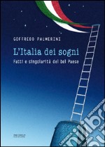 L'Italia dei sogni. Fatti e singolarità del bel Paese libro