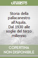 Storia della pallacanestro all'Aquila. Dal 1930 alle soglie del terzo millennio libro