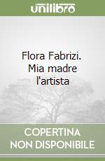 Flora Fabrizi. Mia madre l'artista libro