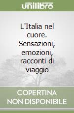 L'Italia nel cuore. Sensazioni, emozioni, racconti di viaggio libro