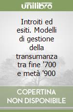 Introiti ed esiti. Modelli di gestione della transumanza tra fine '700 e metà '900 libro