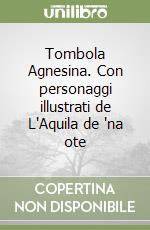 Tombola Agnesina. Con personaggi illustrati de L'Aquila de 'na ote libro