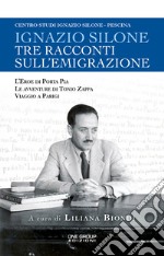 Tre racconti sull'emigrazione. L'eroe di Porta Pia-Le avventure di Tonio Zappa-Viaggio a Parigi libro