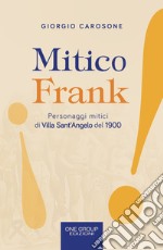 Mitico Frank. Personaggi mitici di Villa Sant'Angelo del 1900 libro