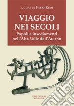 Viaggio nei secoli. Popoli e insediamenti nell'Alta Valle dell'Aterno libro