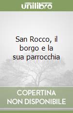 San Rocco, il borgo e la sua parrocchia libro