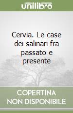 Cervia. Le case dei salinari fra passato e presente libro