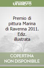 Premio di pittura Marina di Ravenna 2011. Ediz. illustrata libro