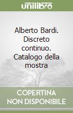 Alberto Bardi. Discreto continuo. Catalogo della mostra libro