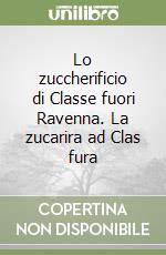 Lo zuccherificio di Classe fuori Ravenna. La zucarira ad Clas fura libro