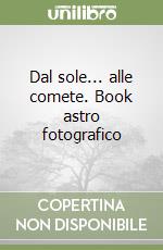 Dal sole... alle comete. Book astro fotografico libro