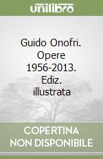 Guido Onofri. Opere 1956-2013. Ediz. illustrata