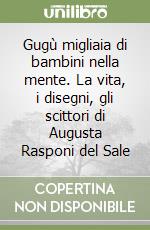 Gugù migliaia di bambini nella mente. La vita, i disegni, gli scittori di Augusta Rasponi del Sale