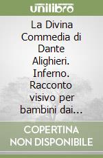 La Divina Commedia di Dante Alighieri. Inferno. Racconto visivo per bambini dai cinque ai cento anni libro