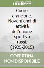 Cuore arancione. Novant'anni di attività dell'unione sportiva russi. (1925-2015) libro