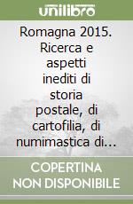 Romagna 2015. Ricerca e aspetti inediti di storia postale, di cartofilia, di numimastica di Ravenna e della sua provincia libro